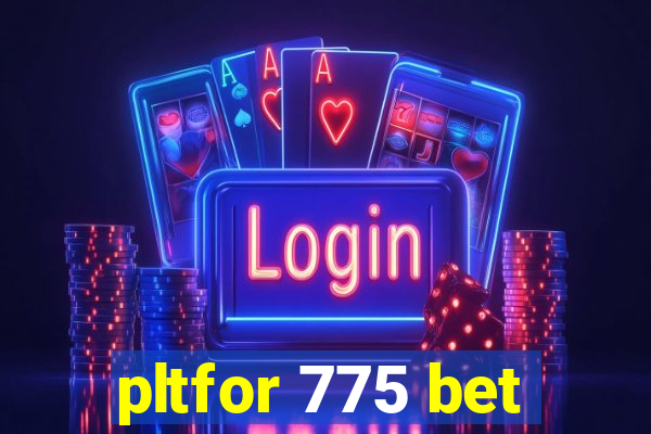 pltfor 775 bet